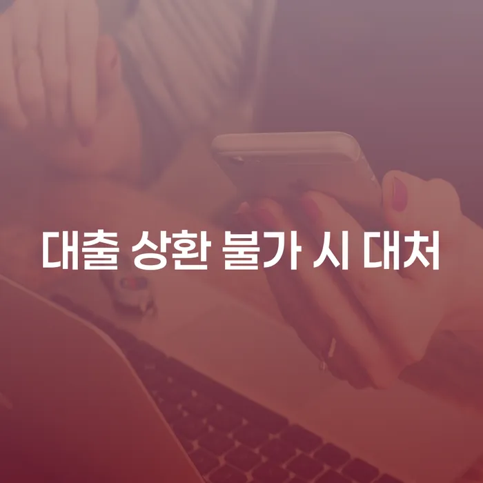 대출 상환 불가 시 대처 방법은 무엇일까요?